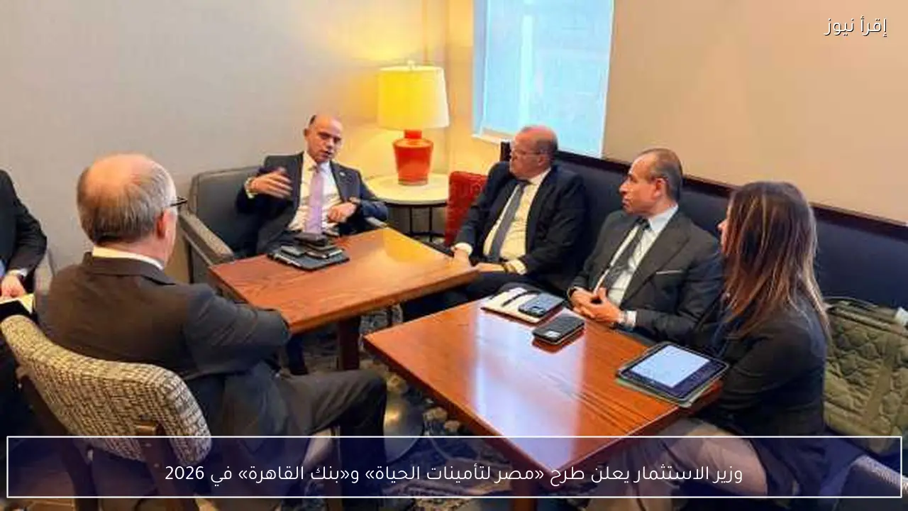 وزير الاستثمار يعلن طرح «مصر لتأمينات الحياة» و«بنك القاهرة» في 2026
