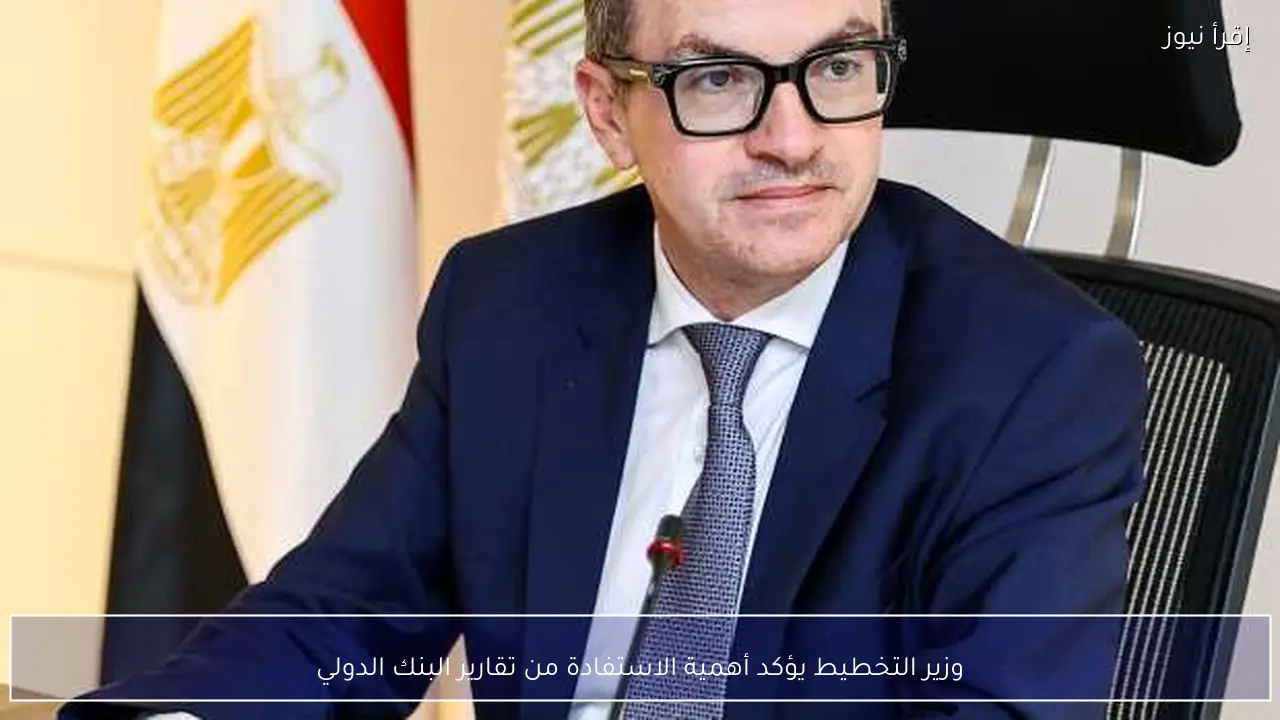 وزير التخطيط يؤكد أهمية الاستفادة من تقارير البنك الدولي
