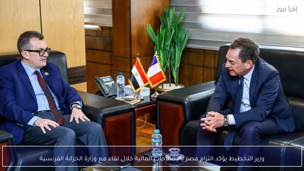 وزير التخطيط يؤكد التزام مصر بالإصلاحات المالية خلال لقاء مع وزارة الخزانة الفرنسية