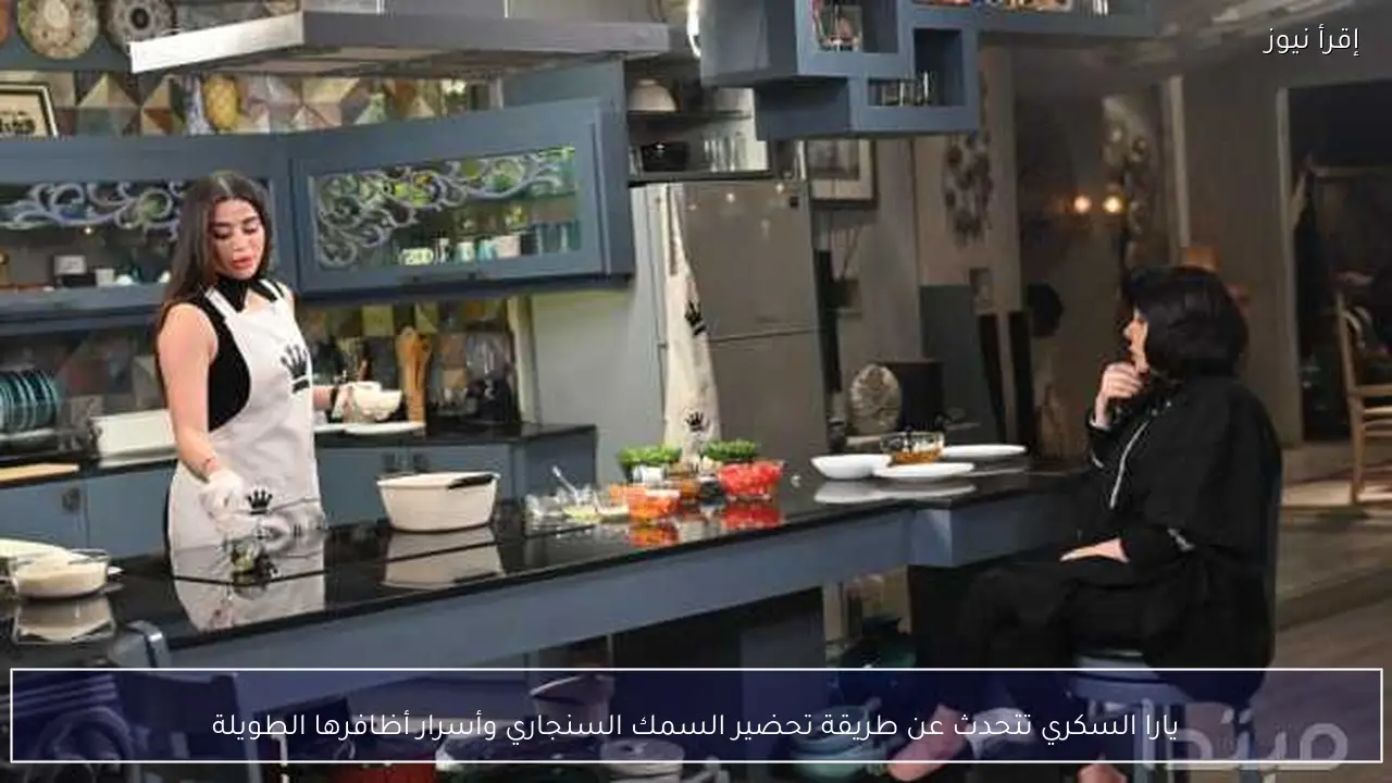 يارا السكري تتحدث عن طريقة تحضير السمك السنجاري وأسرار أظافرها الطويلة