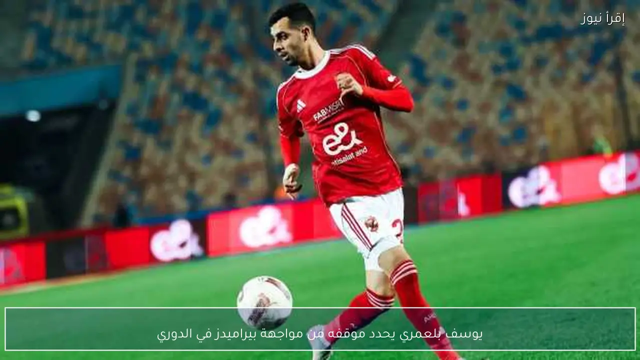 يوسف بلعمري يحدد موقفه من مواجهة بيراميدز في الدوري