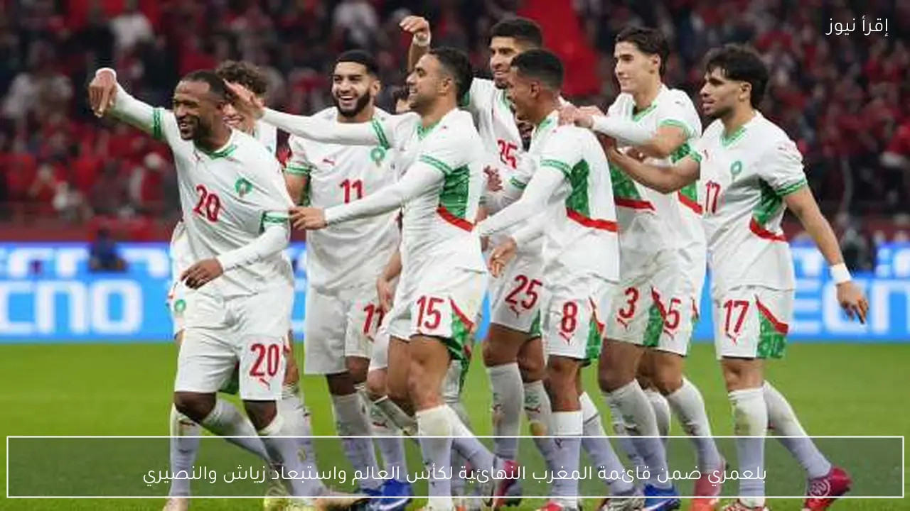 بلعمري ضمن قائمة المغرب النهائية لكأس العالم واستبعاد زياش والنصيري