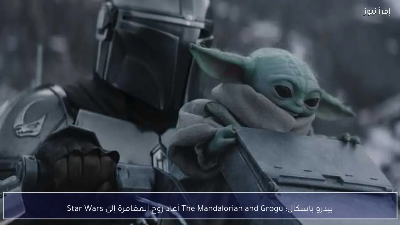 بيدرو باسكال: The Mandalorian and Grogu أعاد روح المغامرة إلى Star Wars