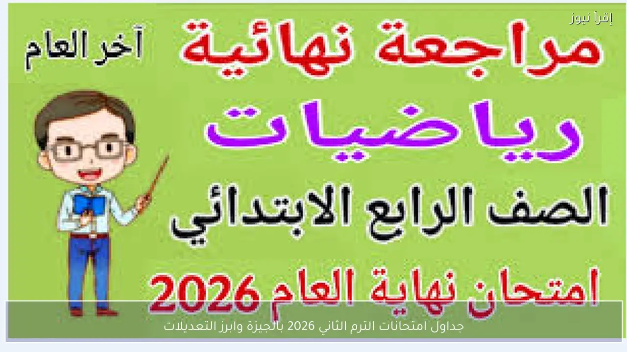 جداول امتحانات الترم الثاني 2026 بالجيزة وابرز التعديلات