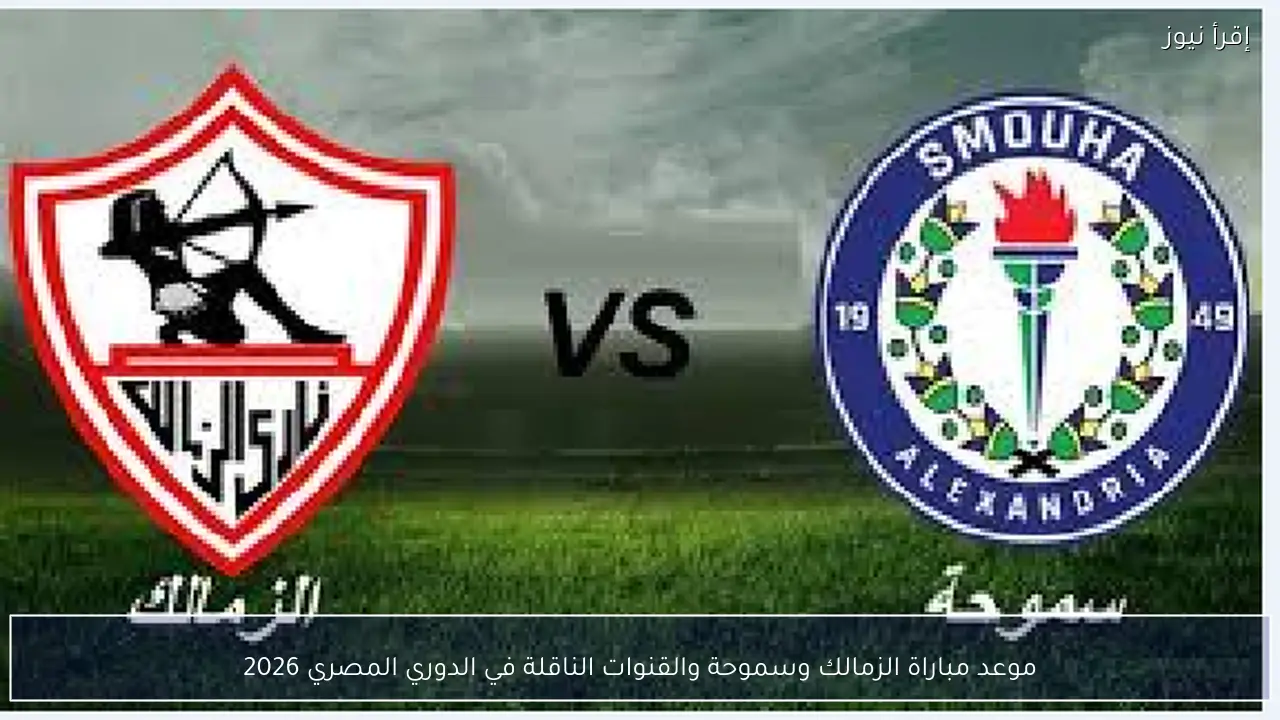 موعد مباراة الزمالك وسموحة والقنوات الناقلة في الدوري المصري 2026