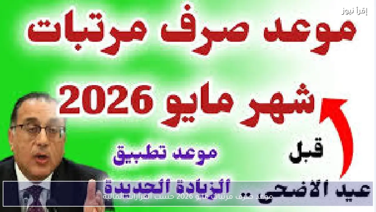 موعد صرف مرتبات مايو 2026 حسب القرارات المالية