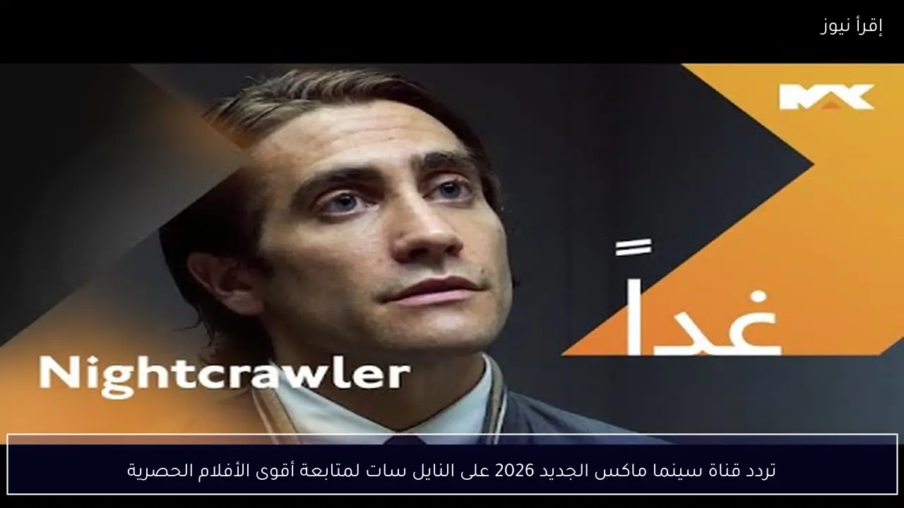 تردد قناة سينما ماكس الجديد 2026 على النايل سات لمتابعة أقوى الأفلام الحصرية