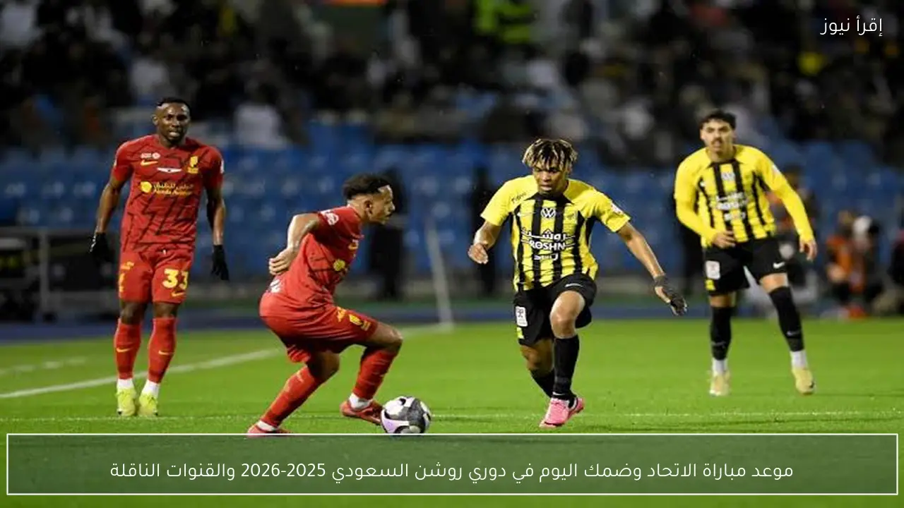 موعد مباراة الاتحاد وضمك اليوم في دوري روشن السعودي 2025-2026 والقنوات الناقلة لها