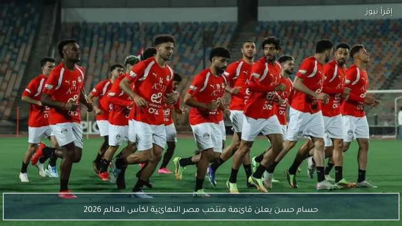 حسام حسن يعلن قائمة منتخب مصر النهائية لكأس العالم 2026
