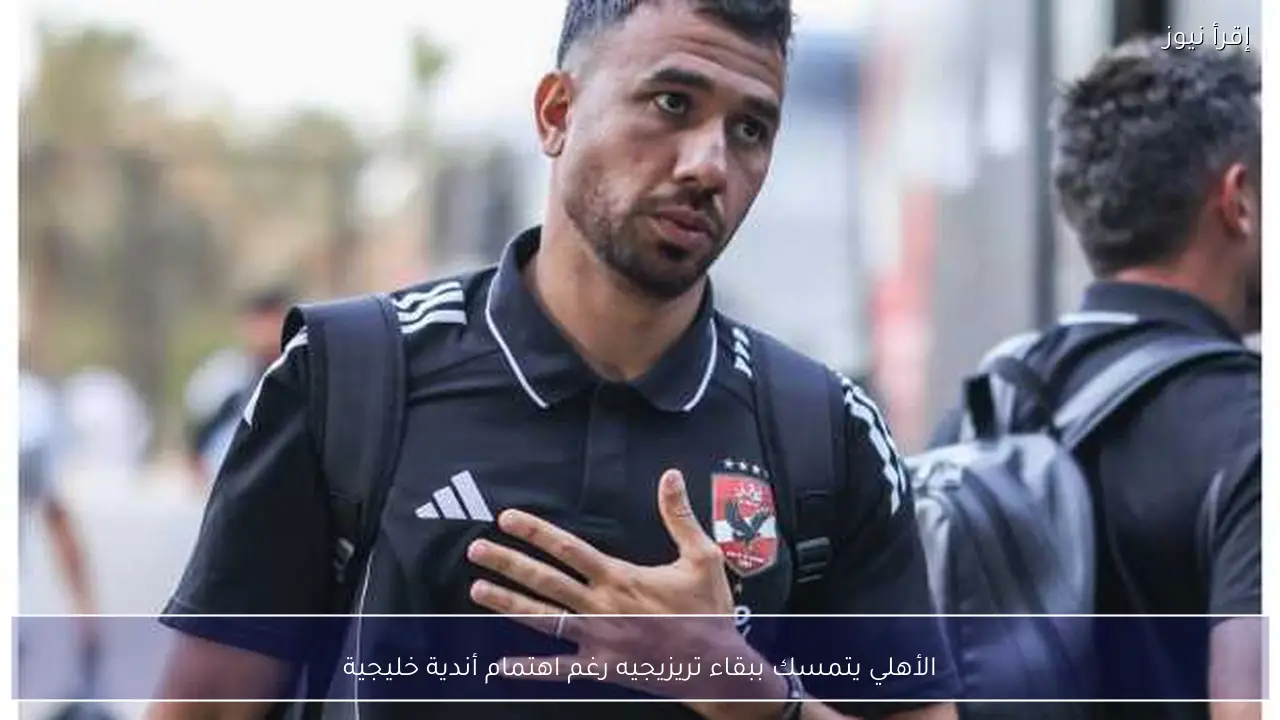 الأهلي يتمسك ببقاء تريزيجيه رغم اهتمام أندية خليجية