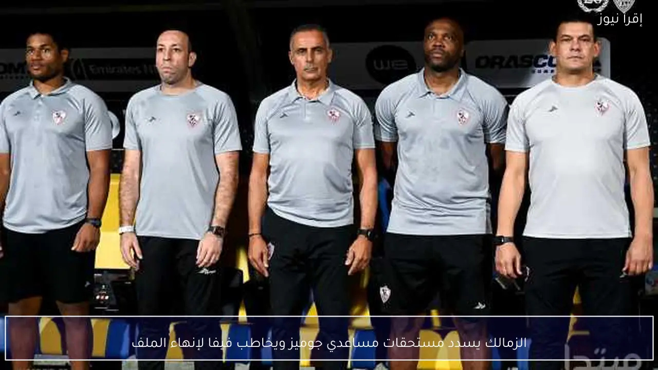 الزمالك يسدد مستحقات مساعدي جوميز ويخاطب فيفا لإنهاء الملف
