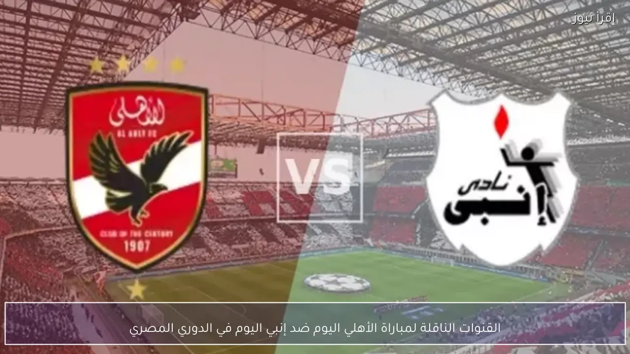 القنوات الناقلة لمباراة الأهلي اليوم ضد إنبي اليوم في الدوري المصري