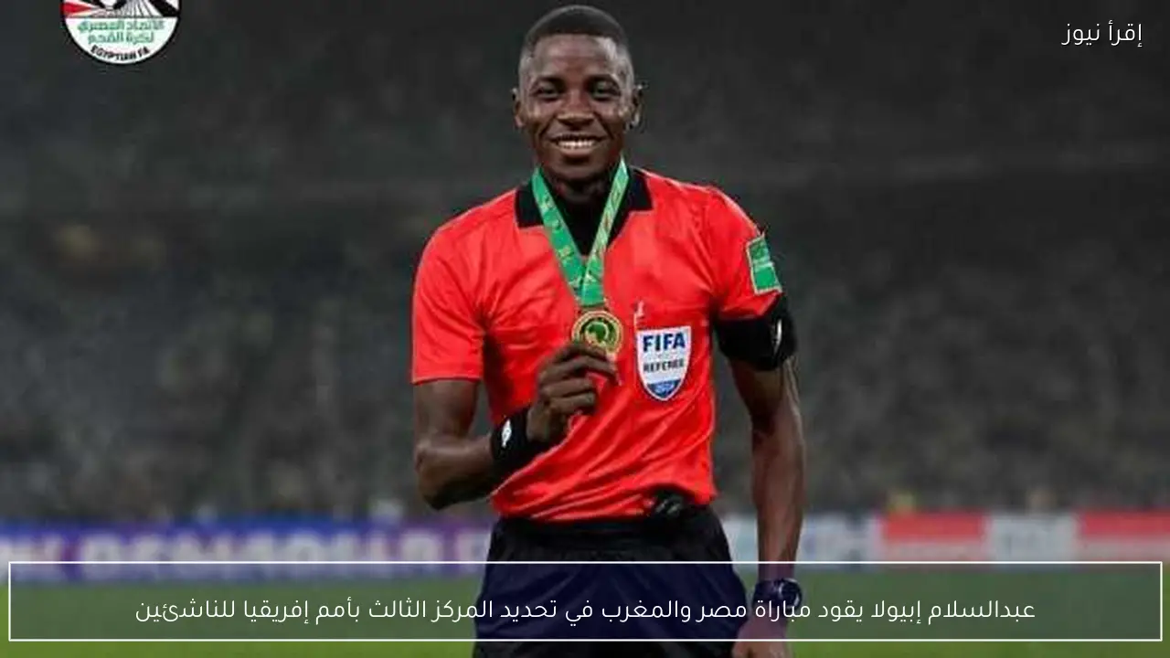 عبدالسلام إبيولا يقود مباراة مصر والمغرب في تحديد المركز الثالث بأمم إفريقيا للناشئين