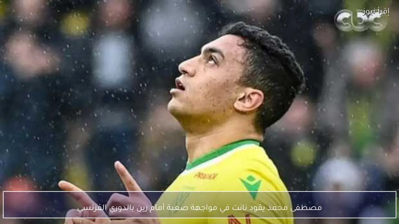 مصطفى محمد يقود نانت في مواجهة صعبة أمام رين بالدوري الفرنسي