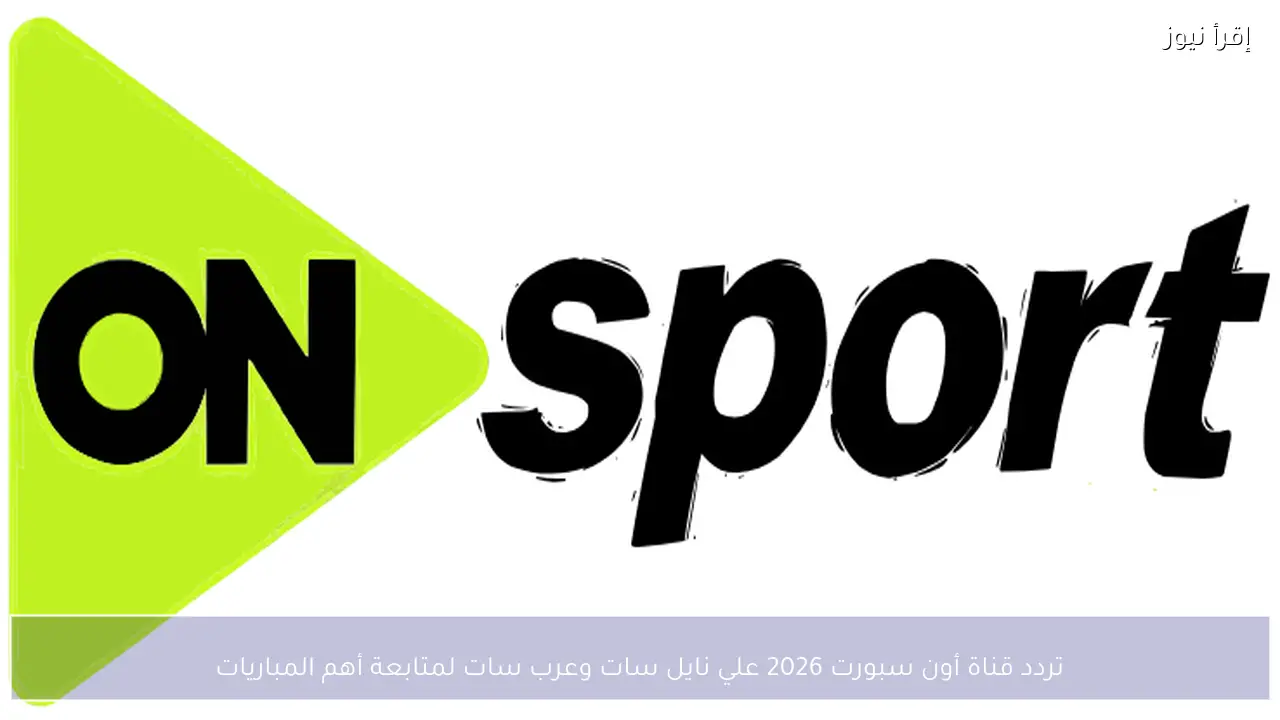 تردد قناة أون سبورت 2026 علي نايل سات وعرب سات لمتابعة أهم المباريات