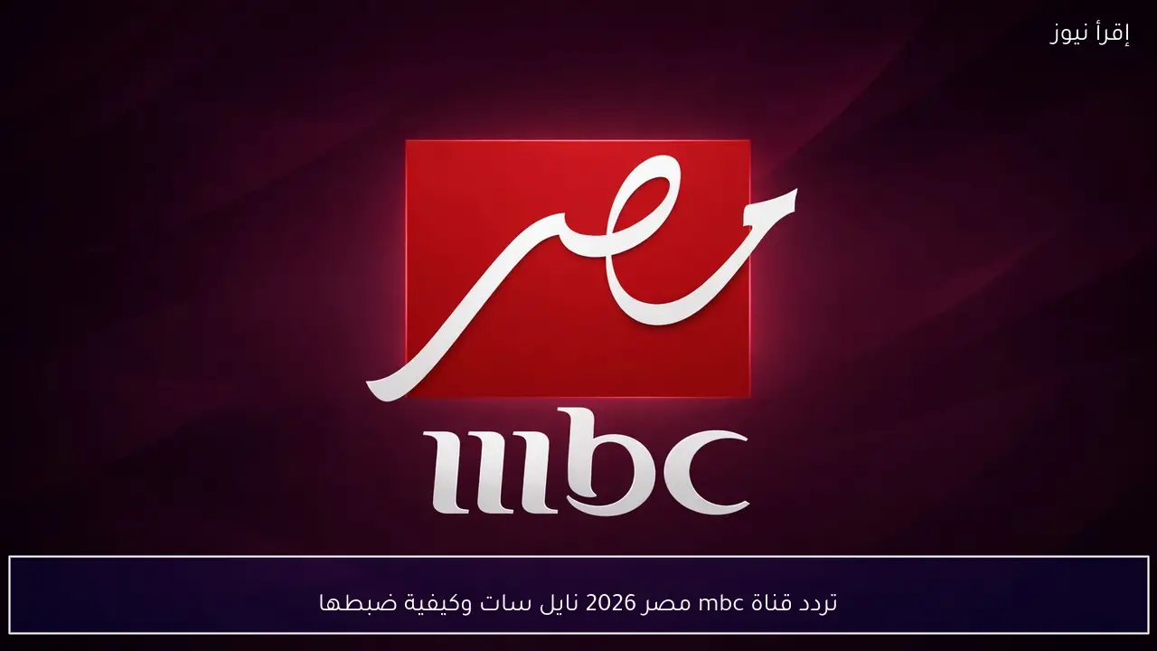 تردد قناة mbc مصر 2026 نايل سات وكيفية ضبطها