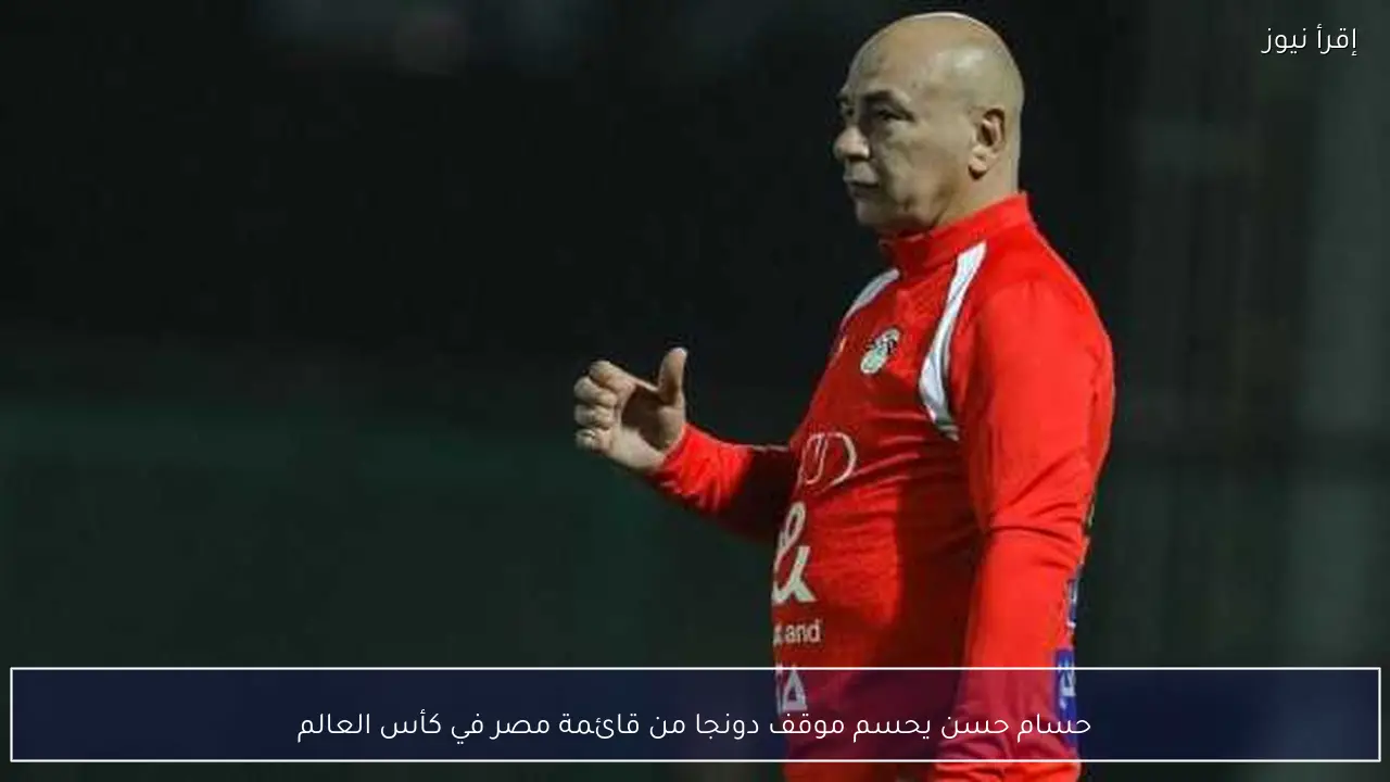 حسام حسن يحسم موقف دونجا من قائمة مصر في كأس العالم