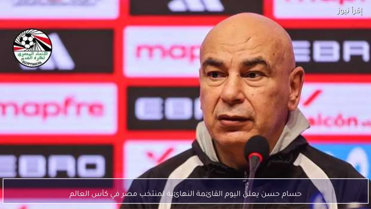 حسام حسن يعلن اليوم القائمة النهائية لمنتخب مصر في كأس العالم