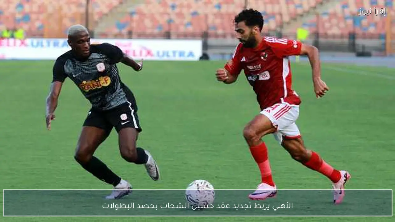 الأهلي يربط تجديد عقد حسين الشحات بحصد البطولات