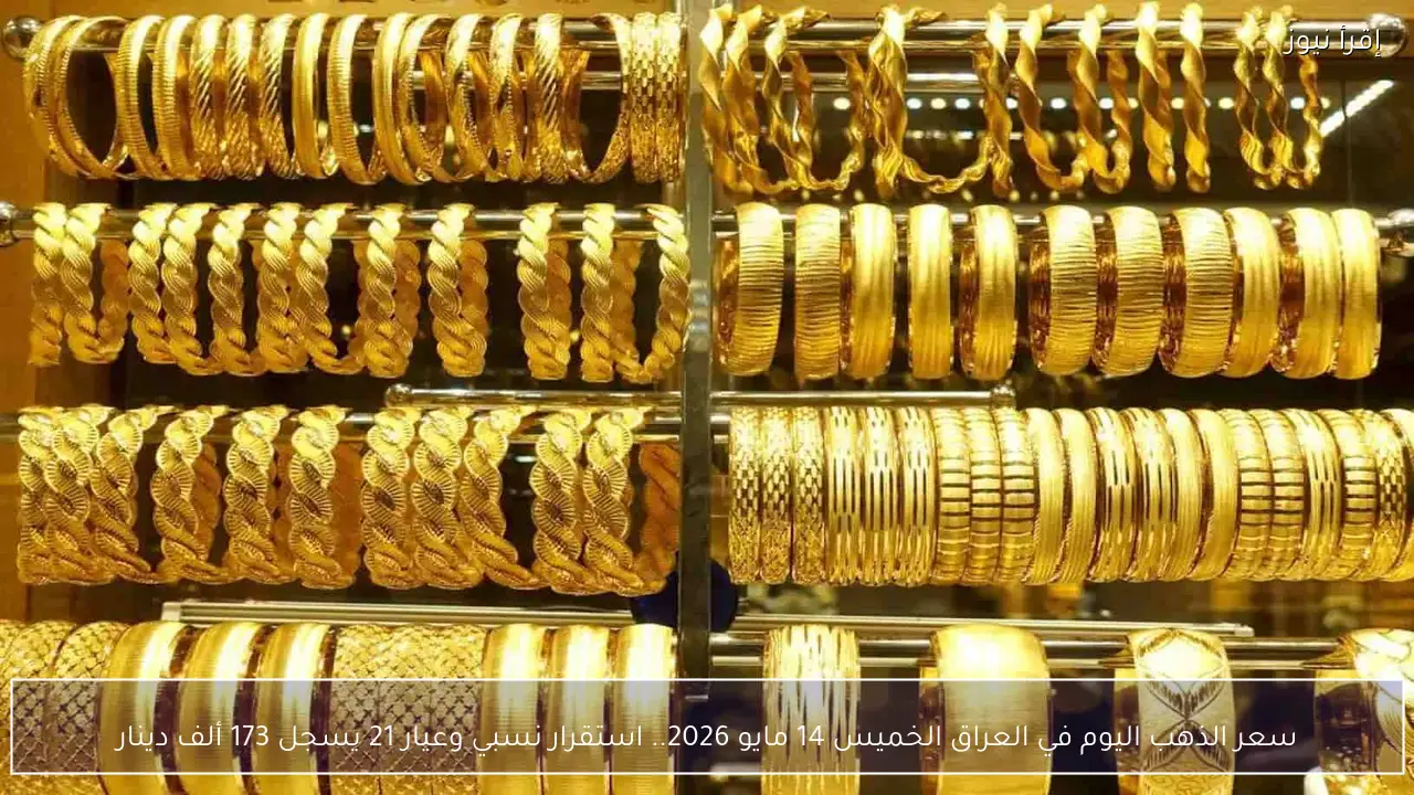 سعر الذهب اليوم في العراق الخميس 14 مايو 2026.. استقرار نسبي وعيار 21 يسجل 173 ألف دينار