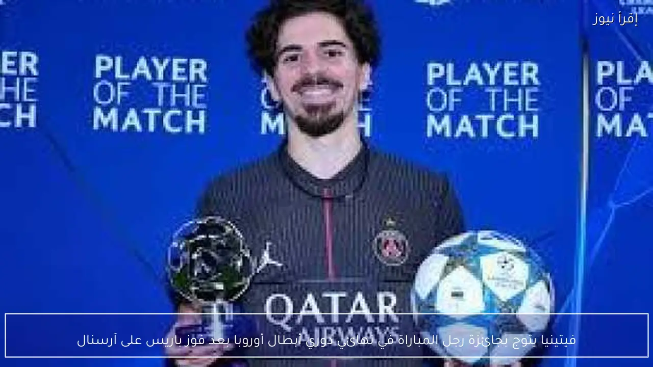 فيتينيا يتوج بجائزة رجل المباراة في نهائي دوري أبطال أوروبا بعد فوز باريس على آرسنال