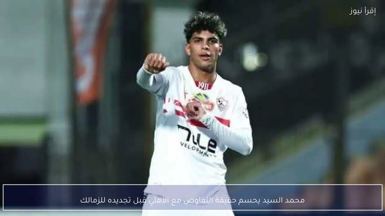 محمد السيد يحسم حقيقة التفاوض مع الأهلي قبل تجديده للزمالك