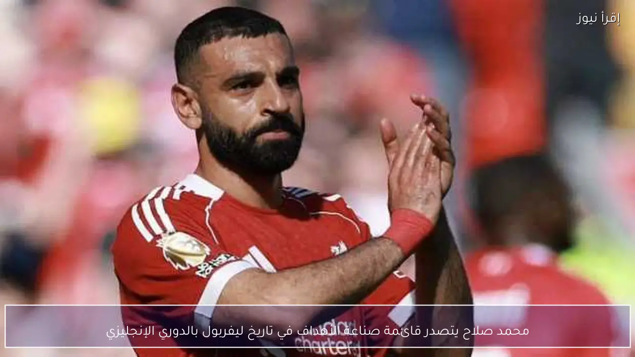 محمد صلاح يتصدر قائمة صناعة الأهداف في تاريخ ليفربول بالدوري الإنجليزي