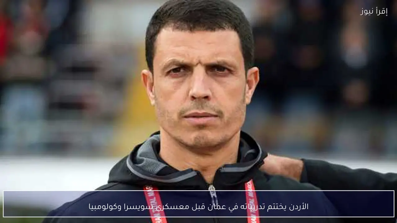الأردن يختتم تدريباته في عمان قبل معسكري سويسرا وكولومبيا