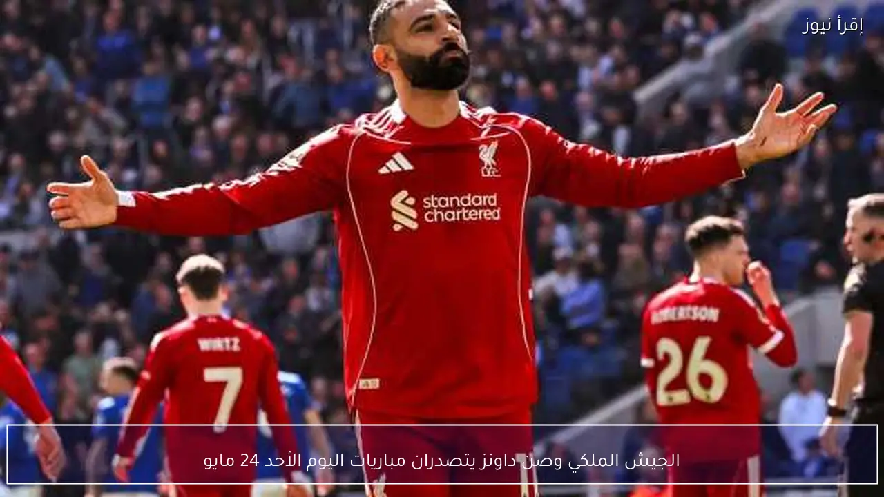 الجيش الملكي وصن داونز يتصدران مباريات اليوم الأحد 24 مايو