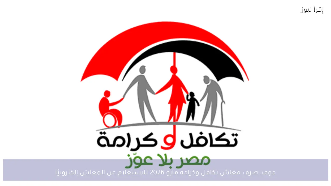 موعد صرف معاش تكافل وكرامة مايو 2026 للمستفيدين الجدد