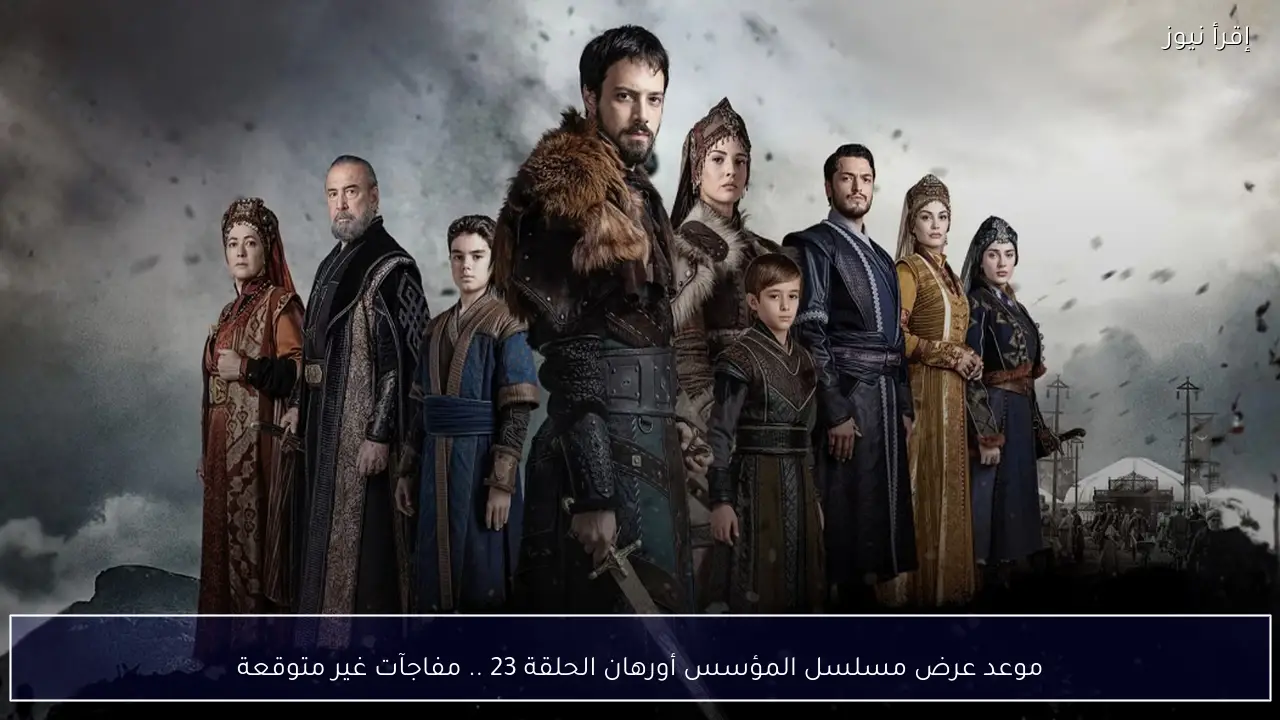 موعد عرض مسلسل المؤسس أورهان الحلقة 23 .. مفاجآت غير متوقعة