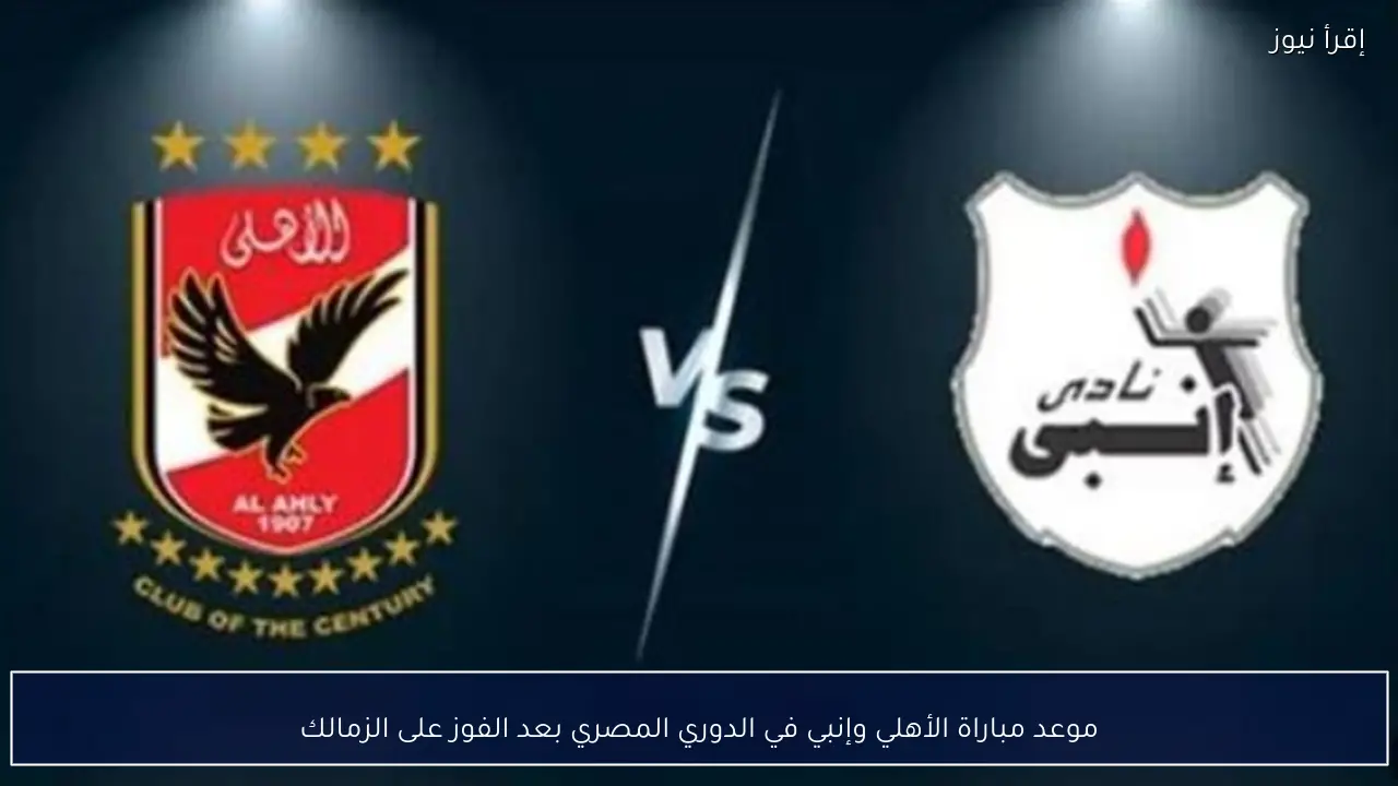 موعد مباراة الأهلي وإنبي في الدوري المصري بعد الفوز على الزمالك