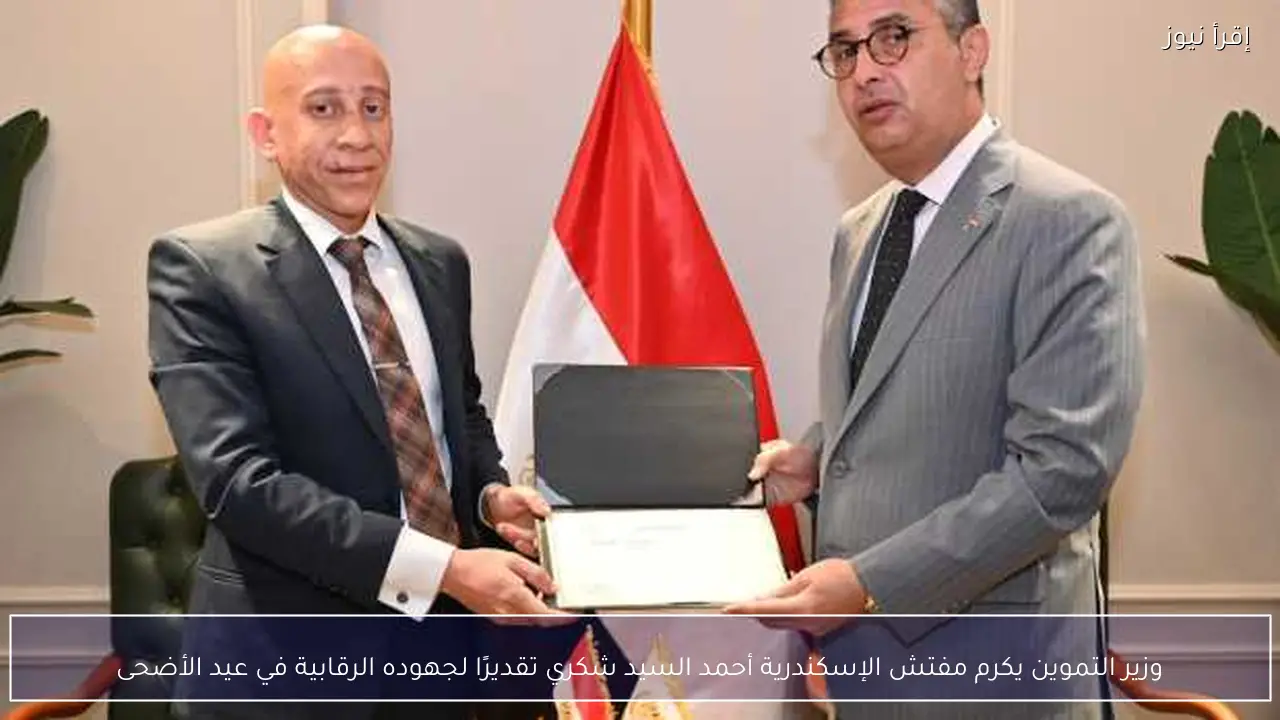 وزير التموين يكرم مفتش الإسكندرية أحمد السيد شكري تقديرًا لجهوده الرقابية في عيد الأضحى