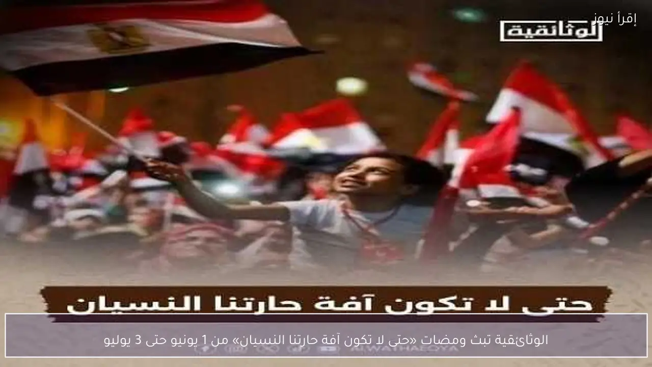 الوثائقية تبث ومضات «حتى لا تكون آفة حارتنا النسيان» من 1 يونيو حتى 3 يوليو