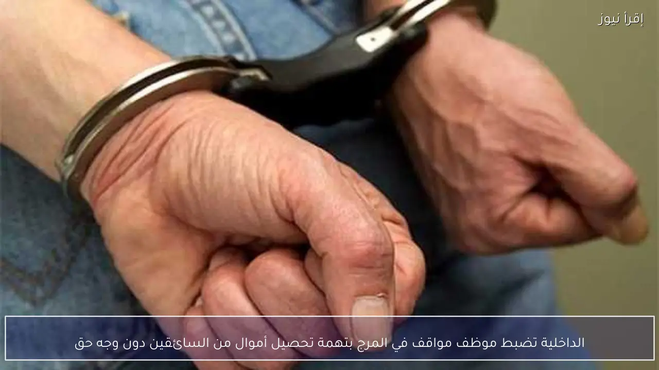 الداخلية تضبط موظف مواقف في المرج بتهمة تحصيل أموال من السائقين دون وجه حق