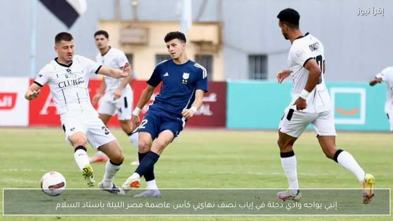 إنبي يواجه وادي دجلة في إياب نصف نهائي كأس عاصمة مصر الليلة باستاد السلام