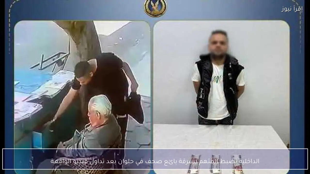 الداخلية تضبط المتهم بسرقة بائع صحف في حلوان بعد تداول فيديو الواقعة