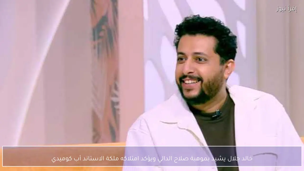 خالد جلال يشيد بموهبة صلاح الدالي ويؤكد امتلاكه ملكة الاستاند أب كوميدي