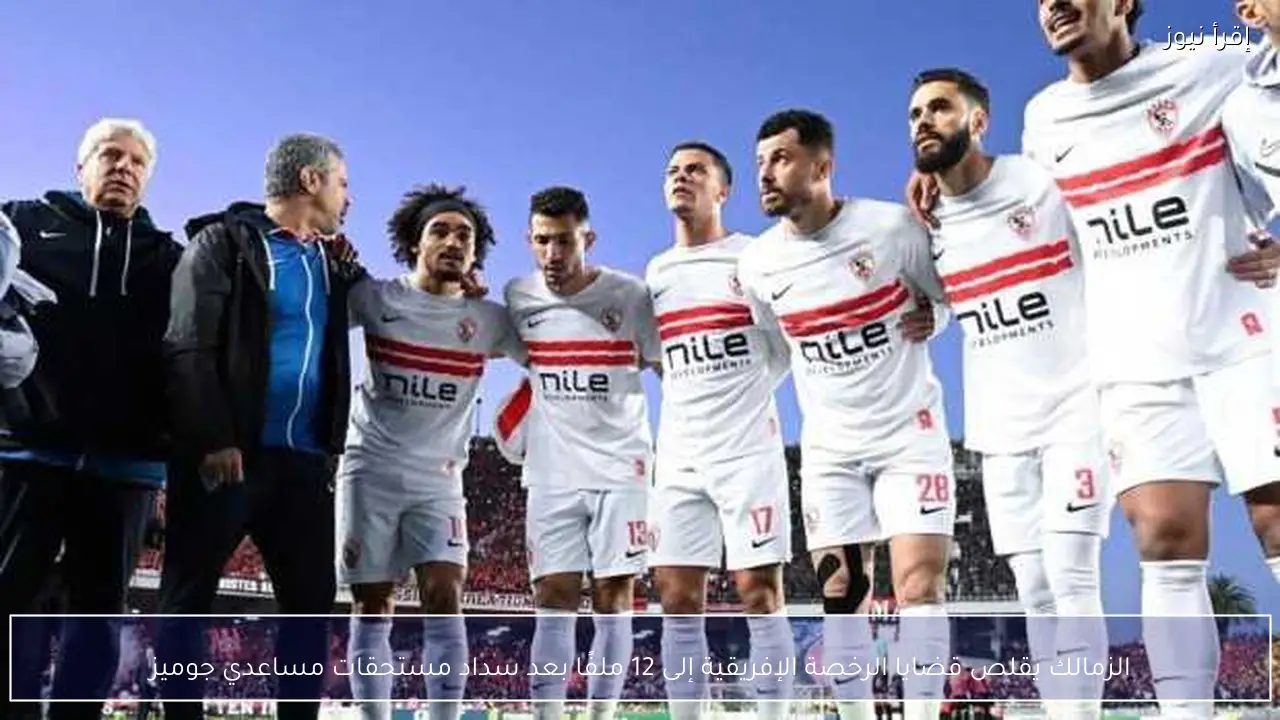 الزمالك يقلص قضايا الرخصة الإفريقية إلى 12 ملفًا بعد سداد مستحقات مساعدي جوميز